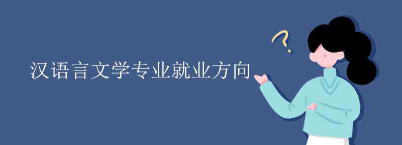 漢語言文學(xué)專業(yè)就業(yè)方向 漢語言文學(xué)專業(yè)就業(yè)方向