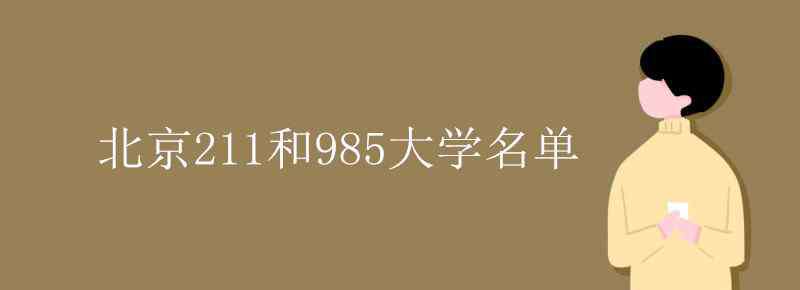 北京211大學(xué)名單 北京211和985大學(xué)名單