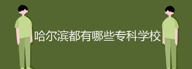 哈爾濱?？茖W校 哈爾濱都有哪些專科學校