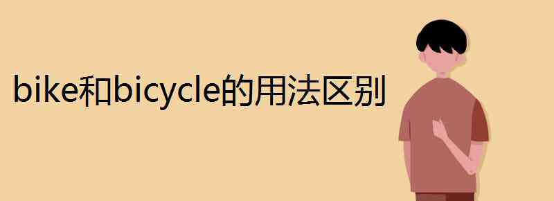 bike和bicycle的區(qū)別 bike和bicycle的用法區(qū)別