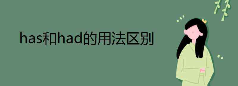 has和had的用法區(qū)別 has和had的用法區(qū)別