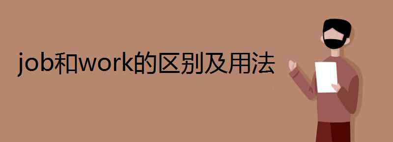 job和work的區(qū)別 job和work的區(qū)別及用法