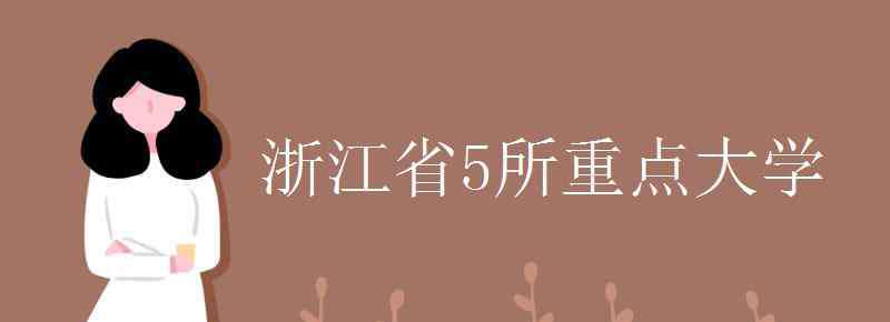 浙江省5所重點大學(xué) 浙江省5所重點大學(xué)