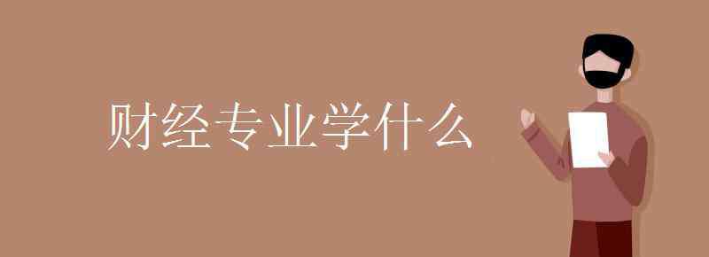 財(cái)經(jīng)學(xué)習(xí) 財(cái)經(jīng)專業(yè)學(xué)什么