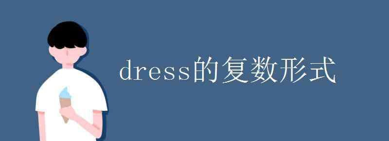 dress的復數(shù) dress的復數(shù)形式