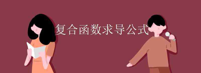 復(fù)合函數(shù)求導(dǎo)法則公式 復(fù)合函數(shù)求導(dǎo)公式