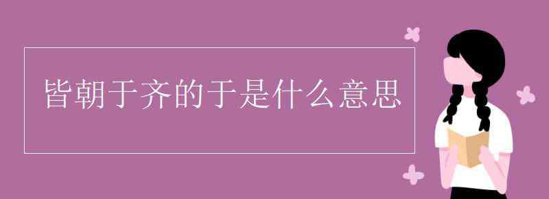 于是什么意思 皆朝于齊的于是什么意思