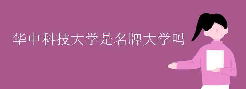 華科大在中國算名校嗎 華中科技大學(xué)是名牌大學(xué)嗎