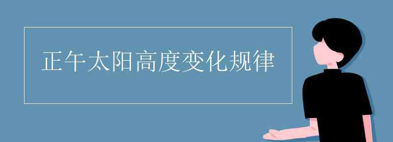 正午太陽高度變化規(guī)律 正午太陽高度變化規(guī)律