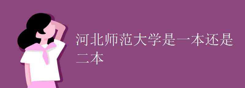 河北師范大學 河北師范大學是一本還是二本