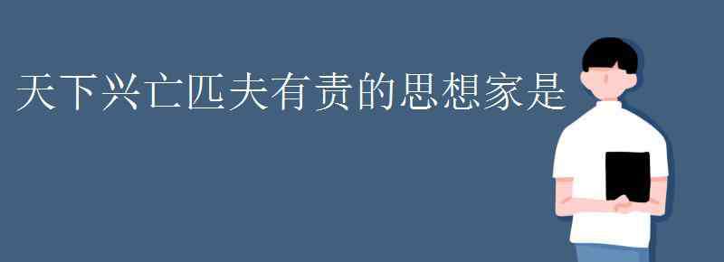 天下興亡匹夫有責ppt 天下興亡匹夫有責的思想家是