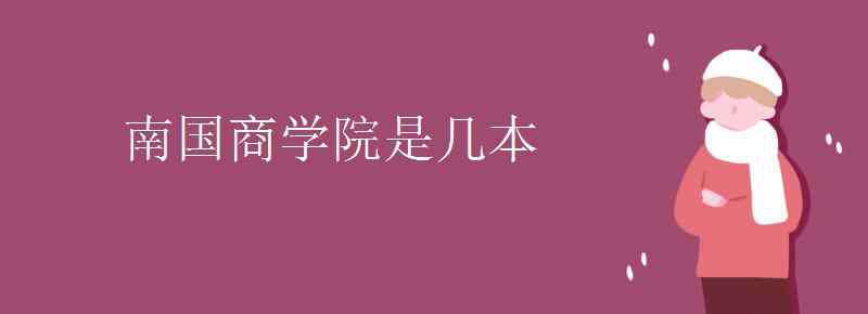 南國(guó)商 南國(guó)商學(xué)院是幾本