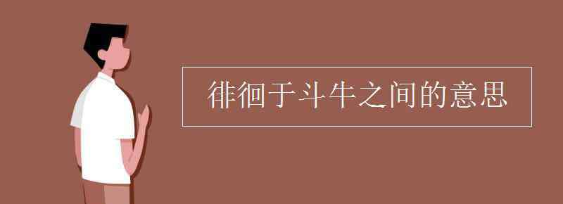 徘徊于斗牛之間 徘徊于斗牛之間的意思