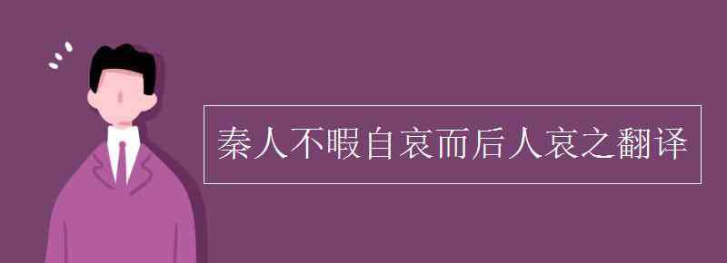 秦人不暇自哀 秦人不暇自哀而后人哀之翻譯