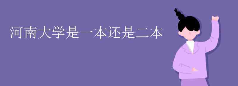 河南大學(xué)二本專業(yè) 河南大學(xué)是一本還是二本