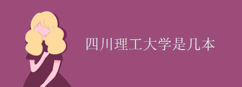 四川理工學(xué)院是幾本 四川理工大學(xué)是幾本