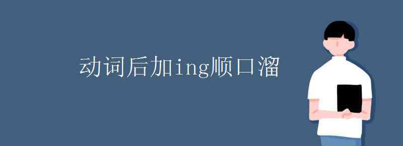 動(dòng)詞加ing的規(guī)則口訣 動(dòng)詞后加ing順口溜