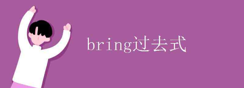 bring的過(guò)去式是什么 bring過(guò)去式