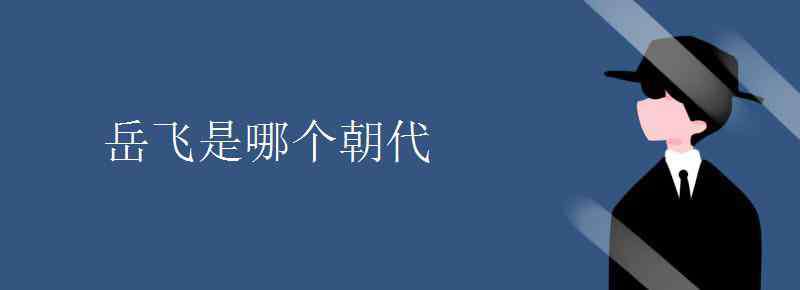 岳飛是哪個(gè)朝代的 岳飛是哪個(gè)朝代