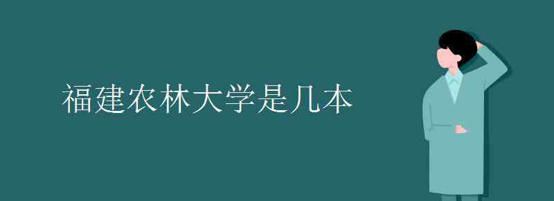 福建農(nóng)林大學(xué)是幾本 福建農(nóng)林大學(xué)是幾本