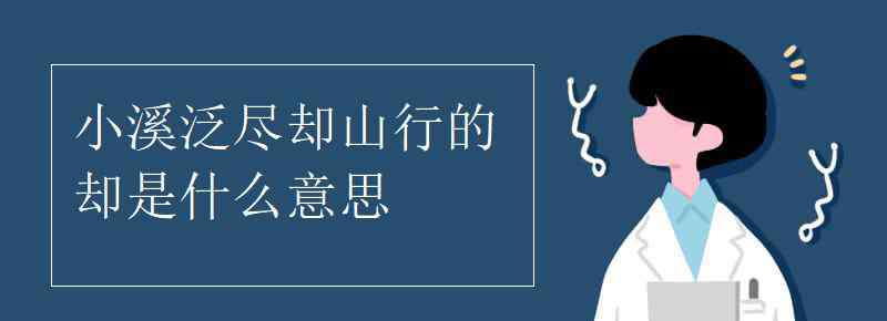 小溪泛盡卻山行全詩 小溪泛盡卻山行的卻是什么意思