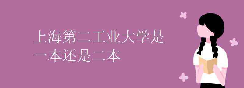 上海第二工業(yè)大學(xué) 上海第二工業(yè)大學(xué)是一本還是二本