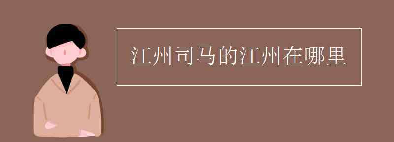 江州司馬的江州在哪里 江州司馬的江州在哪里