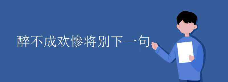 醉不成歡慘將別 醉不成歡慘將別下一句