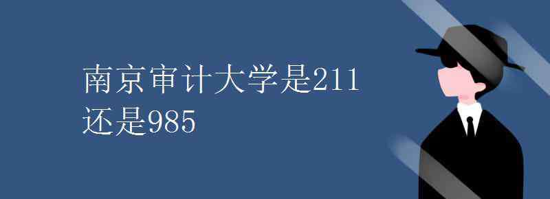 南京審計(jì)大學(xué)是211嗎 南京審計(jì)大學(xué)是211還是985