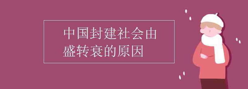 中國封建社會由盛轉(zhuǎn)衰的原因 中國封建社會由盛轉(zhuǎn)衰的原因