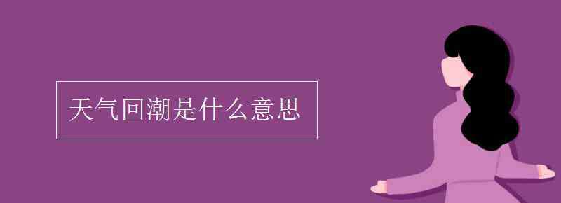 回潮是什么意思 天氣回潮是什么意思