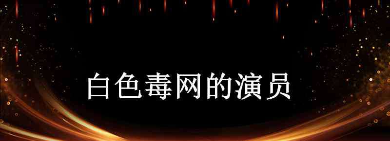 白色毒網(wǎng)電視劇 白色毒網(wǎng)的演員