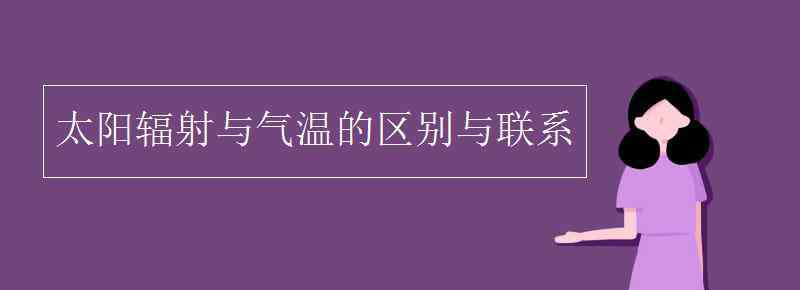 太陽輻射 太陽輻射與氣溫的區(qū)別與聯(lián)系