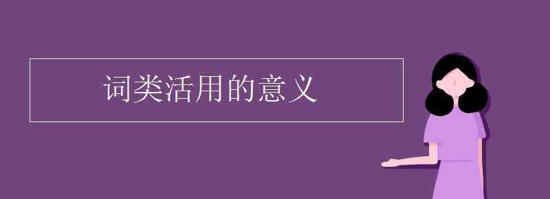 詞類活用的意思 詞類活用的意義