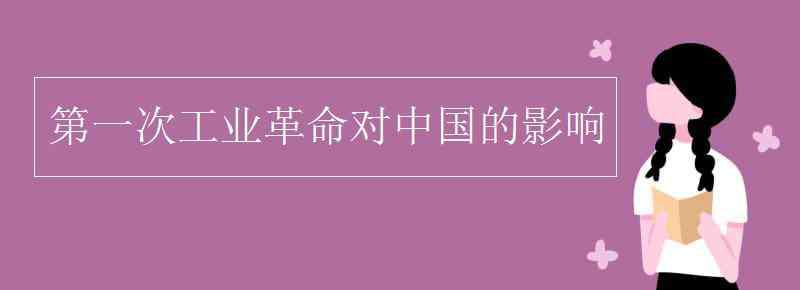 第一次工業(yè)革命對中國的影響 第一次工業(yè)革命對中國的影響