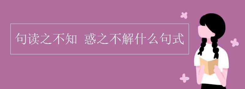 句讀之不知句式 句讀之不知 惑之不解什么句式