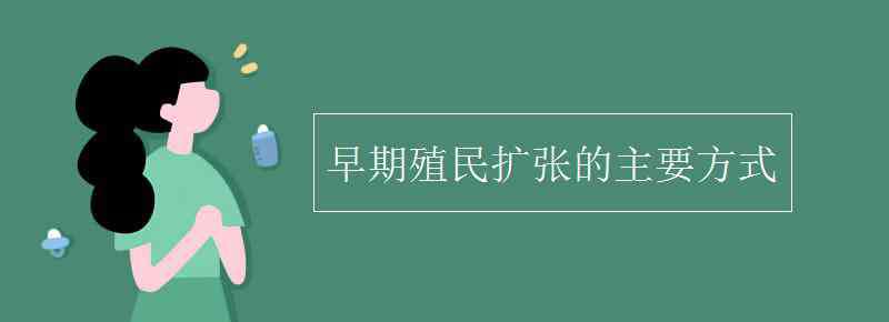 殖民擴(kuò)張 早期殖民擴(kuò)張的主要方式