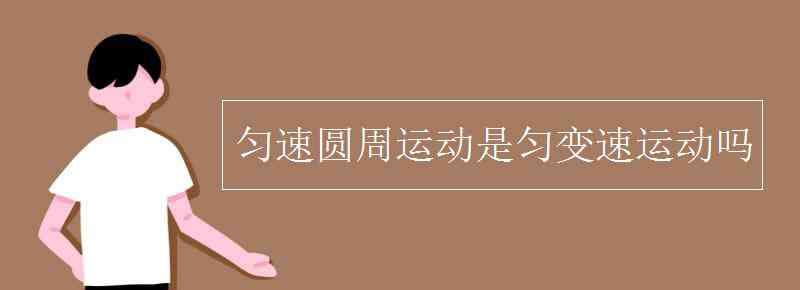 勻速圓周運動是勻變速曲線運動嗎 勻速圓周運動是勻變速運動嗎