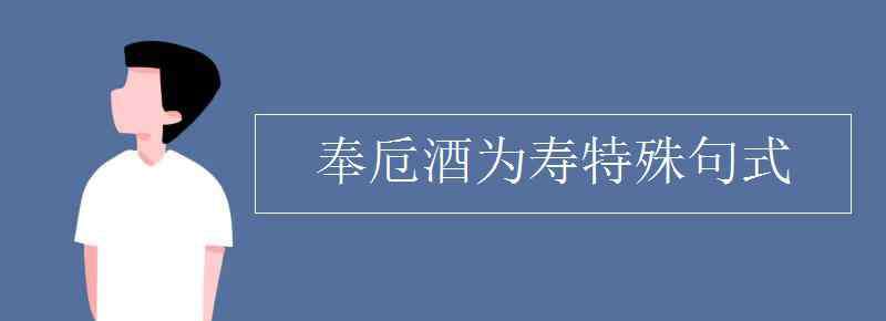 沛公奉卮酒為壽 奉卮酒為壽特殊句式