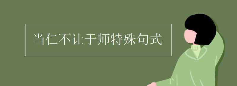 當(dāng)仁不讓于師 當(dāng)仁不讓于師特殊句式