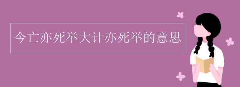 今亡亦死 今亡亦死舉大計(jì)亦死舉的意思