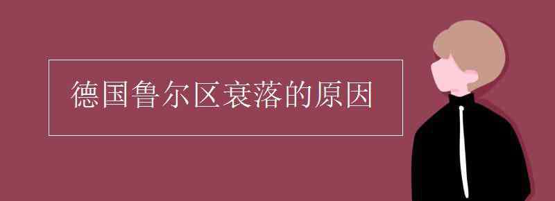 魯爾區(qū)衰落的原因 德國魯爾區(qū)衰落的原因