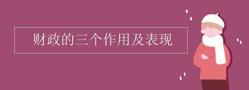 國家財政的作用 財政的三個作用及表現(xiàn)