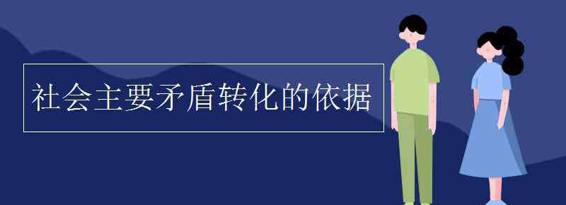 社會的主要矛盾 社會主要矛盾轉(zhuǎn)化的依據(jù)