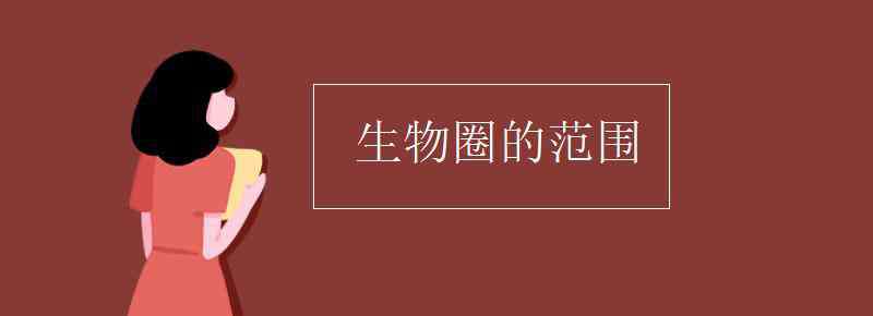 生物圈的范圍包括什么 生物圈的范圍