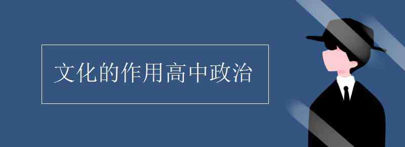 文化的作用高中政治 文化的作用高中政治