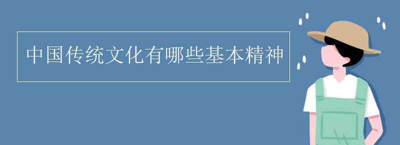 中國(guó)傳統(tǒng)文化的基本精神 中國(guó)傳統(tǒng)文化有哪些基本精神