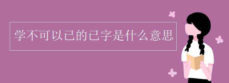 學(xué)不可以已 學(xué)不可以已的已字是什么意思