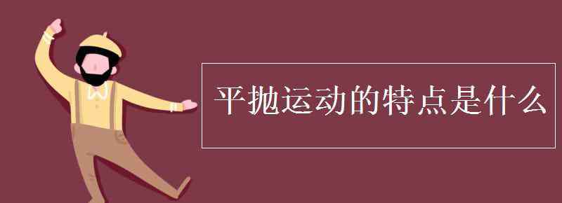 平拋運(yùn)動的特點(diǎn) 平拋運(yùn)動的特點(diǎn)是什么