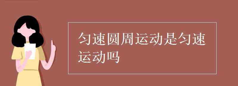 勻速圓周運動是勻速運動嗎 勻速圓周運動是勻速運動嗎